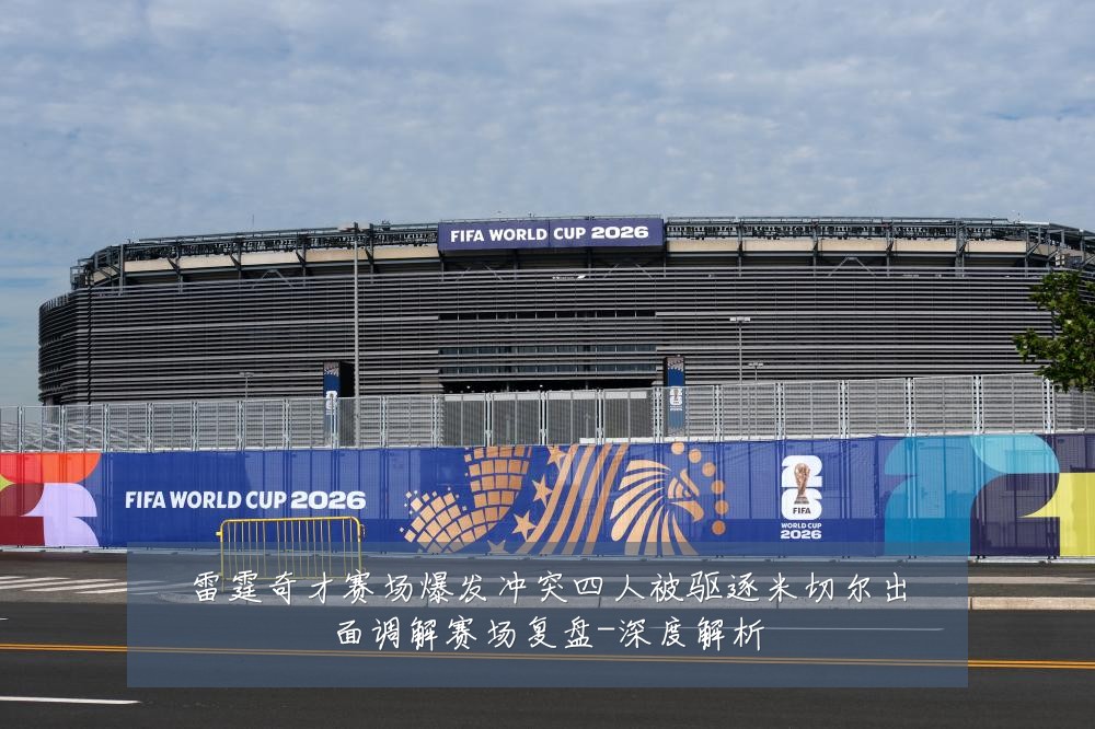雷霆奇才赛场爆发冲突四人被驱逐米切尔出面调解赛场复盘-深度解析